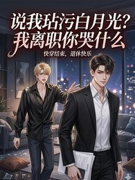 说我玷污白月光?我离职你哭什么